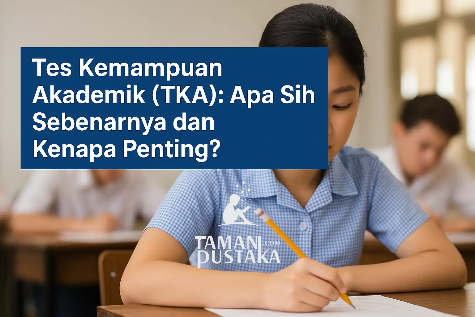 Tes Kemampuan Akademik (TKA): Apa Sih Sebenarnya dan Kenapa Penting?